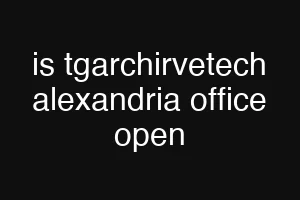 is tgarchirvetech alexandria office open