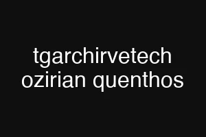 tgarchirvetech ozirian quenthos