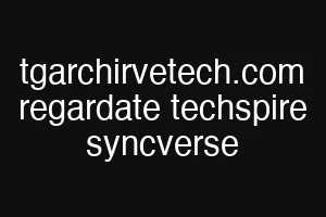 tgarchirvetech.com regardate techspire syncverse