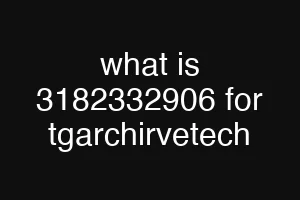 what is 3182332906 for tgarchirvetech